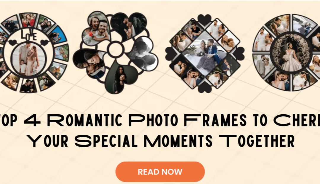 Top 4 Romantic Photo Frames to Cherish Your Special Moments Together